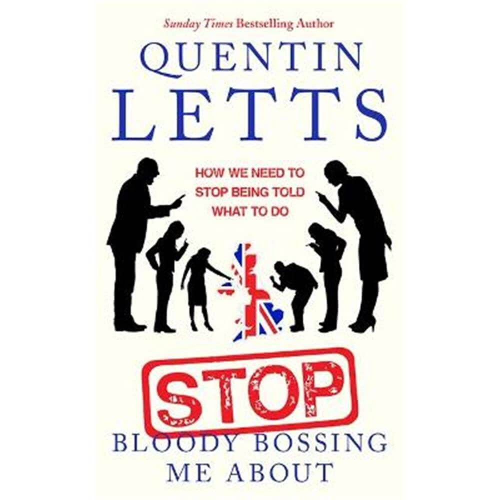 Stop Bloody Bossing Me About: How We Need To Stop Being Told What To Do (Paperback) - Quentin Letts